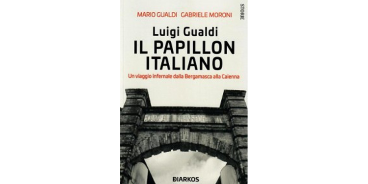 Luigi Gualdi – Il Papillon italiano – Un viaggio infernale dalla Bergamasca alla Caienna