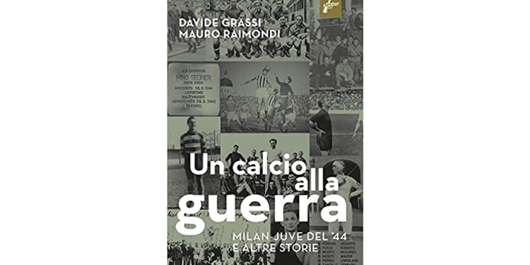 Un calcio alla guerra, Milan-Juve del ‘44 e altre storie